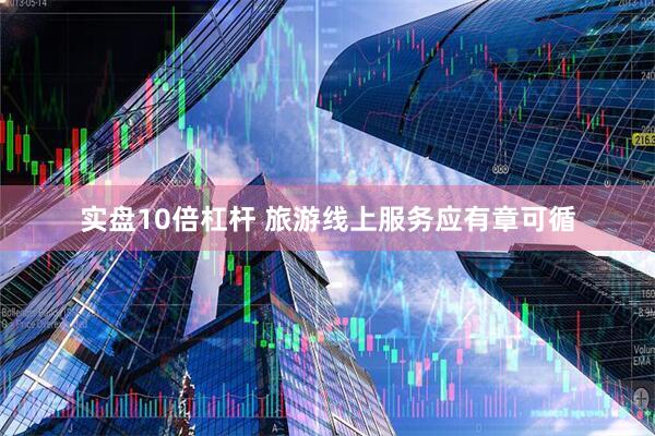 实盘10倍杠杆 旅游线上服务应有章可循