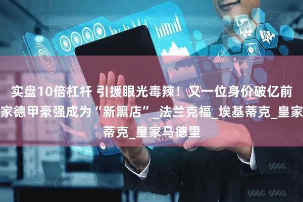 实盘10倍杠杆 引援眼光毒辣！又一位身价破亿前锋，这家德甲豪强成为“新黑店”_法兰克福_埃基蒂克_皇家马德里